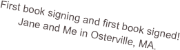 First book signing and first book signed! Jane and Me in Osterville, MA.  